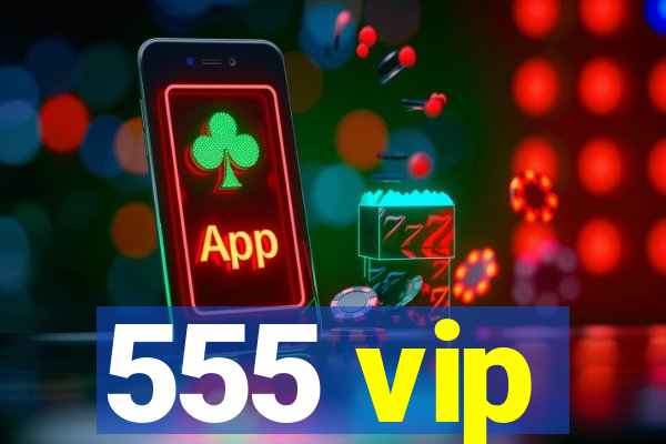 555 vip